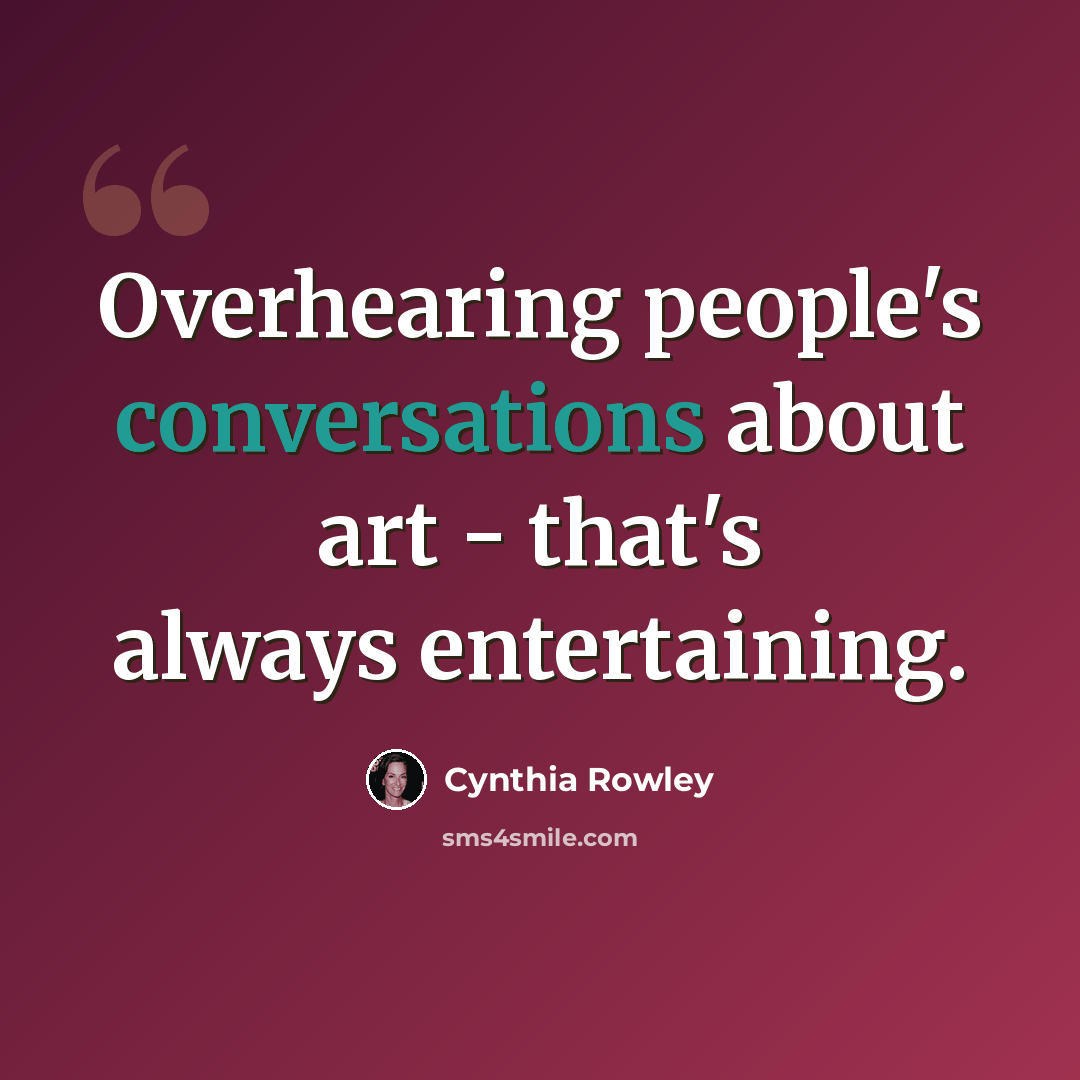 “Overhearing people's conversations about art - that's always entertaining.” quote by Cynthia Rowley