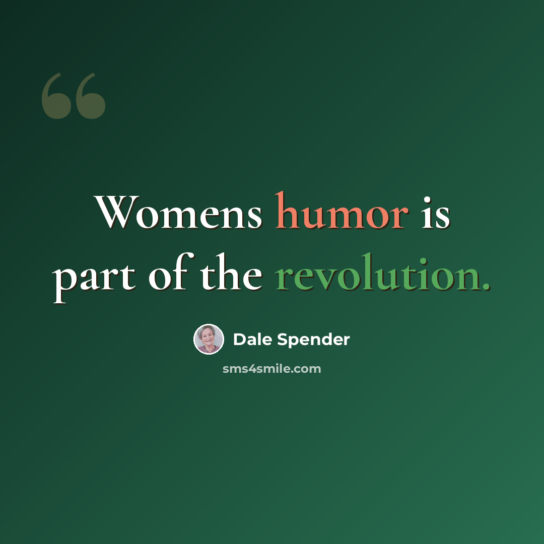 “Womens humor is part of the revolution.” quote by Dale Spender