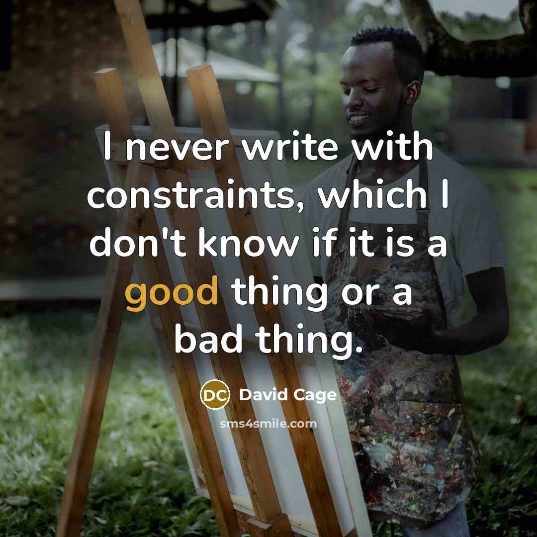 “I never write with constraints, which I don't know if it is a good thing or a bad thing.” quote by David Cage