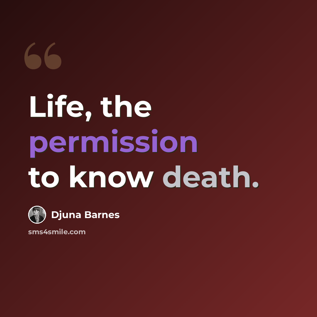 “Life, the permission to know death.” quote by Djuna Barnes