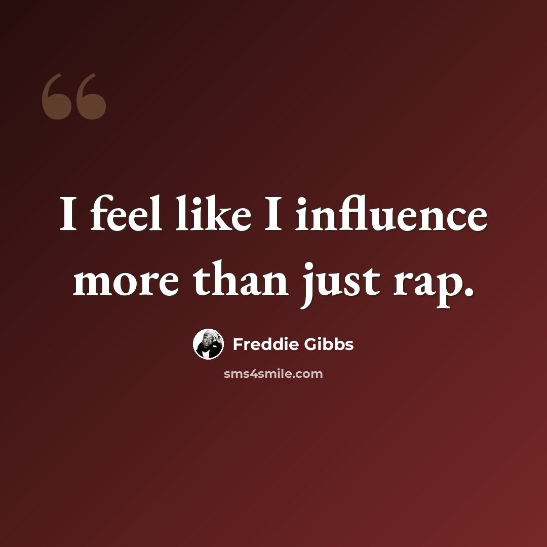 “I feel like I influence more than just rap.” quote by Freddie Gibbs