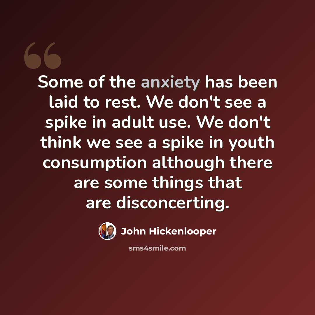 “Some of the anxiety has been laid to rest. We don't see a spike in adult use. We don't think we see a spike in youth consumption although there are some things that are disconcerting.” quote by John Hickenlooper