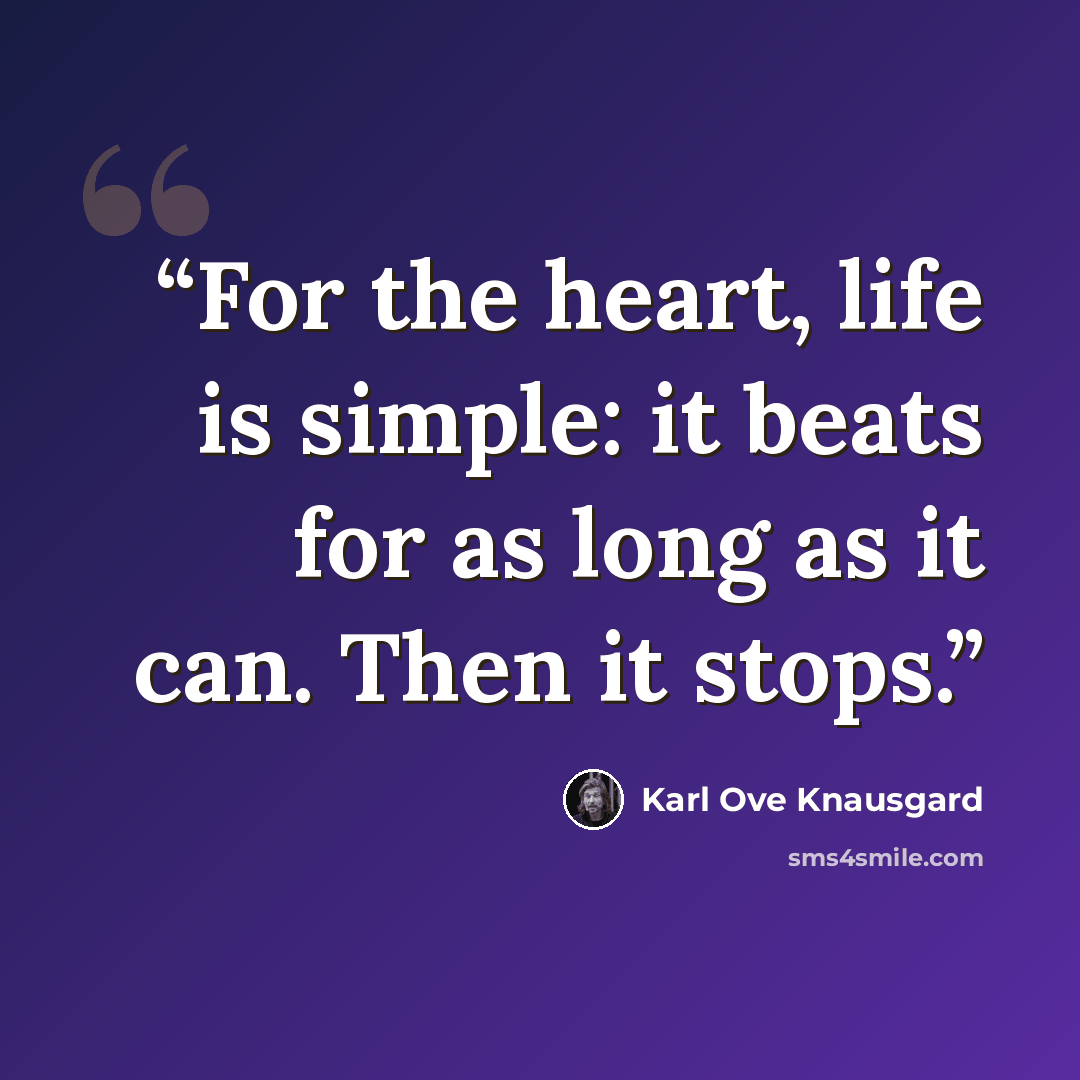 “For the heart, life is simple: it beats for as long as it can. Then it stops.” quote by Karl Ove Knausgård