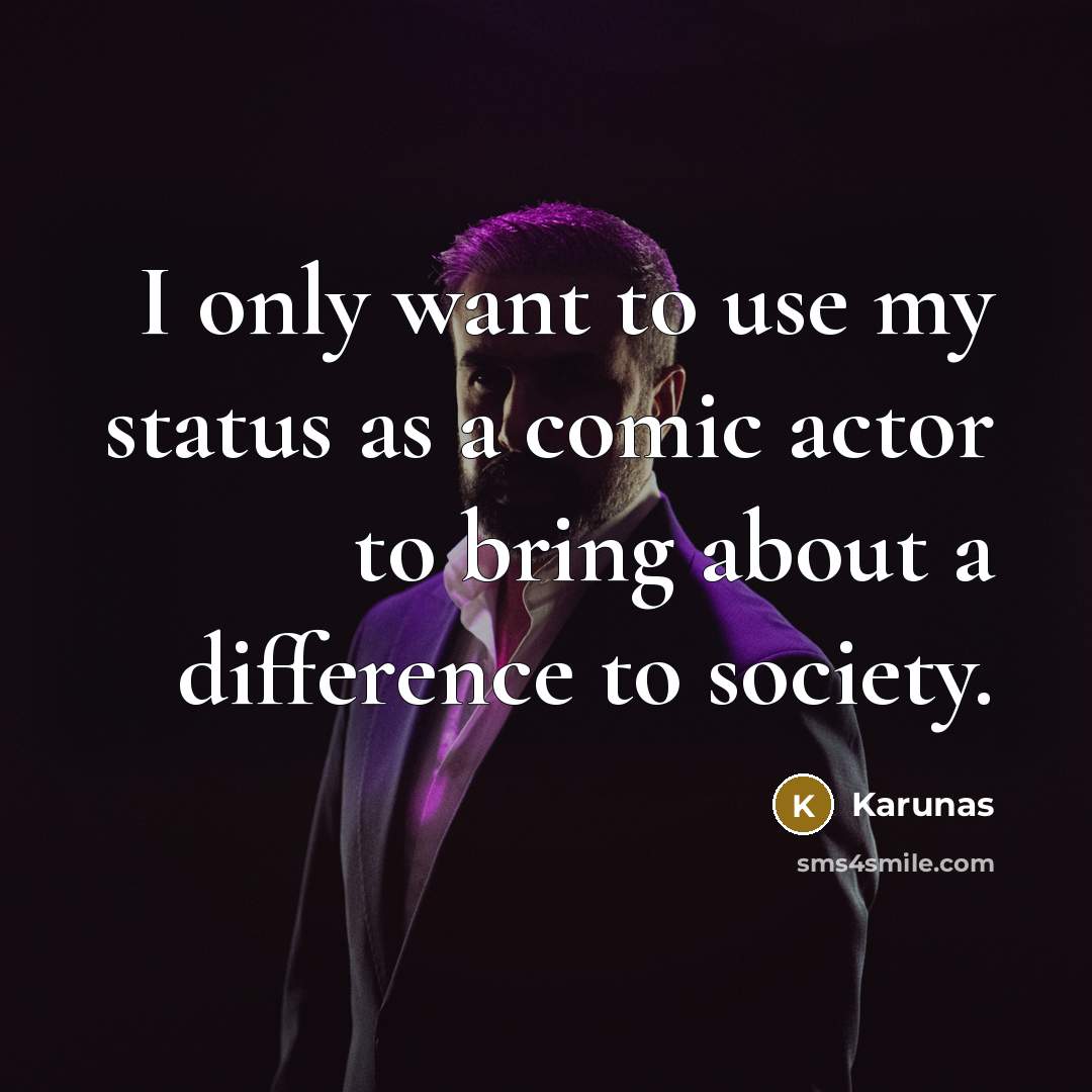 “I only want to use my status as a comic actor to bring about a difference to society.” quote by Karunas