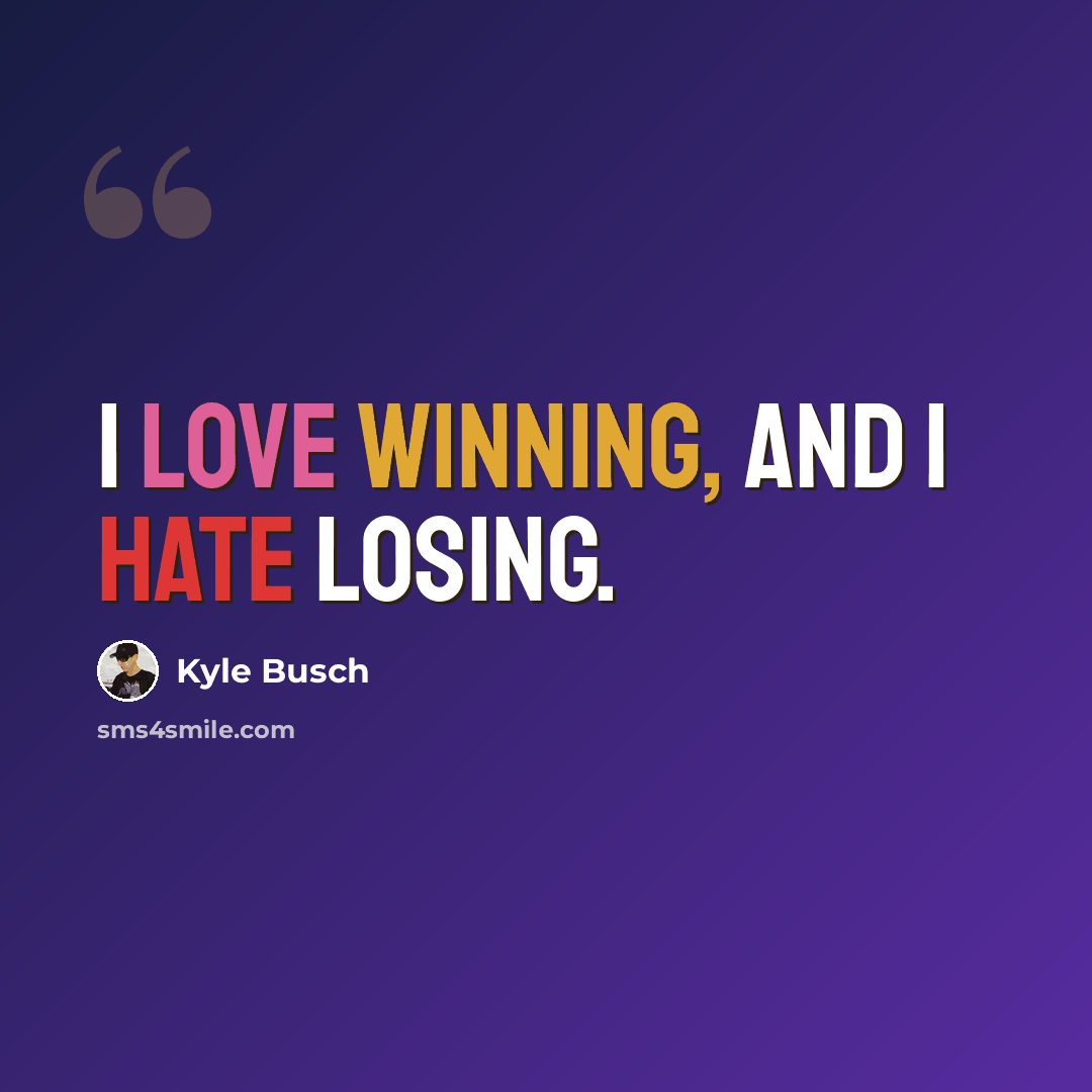 “I love winning, and I hate losing.” quote by Kyle Busch