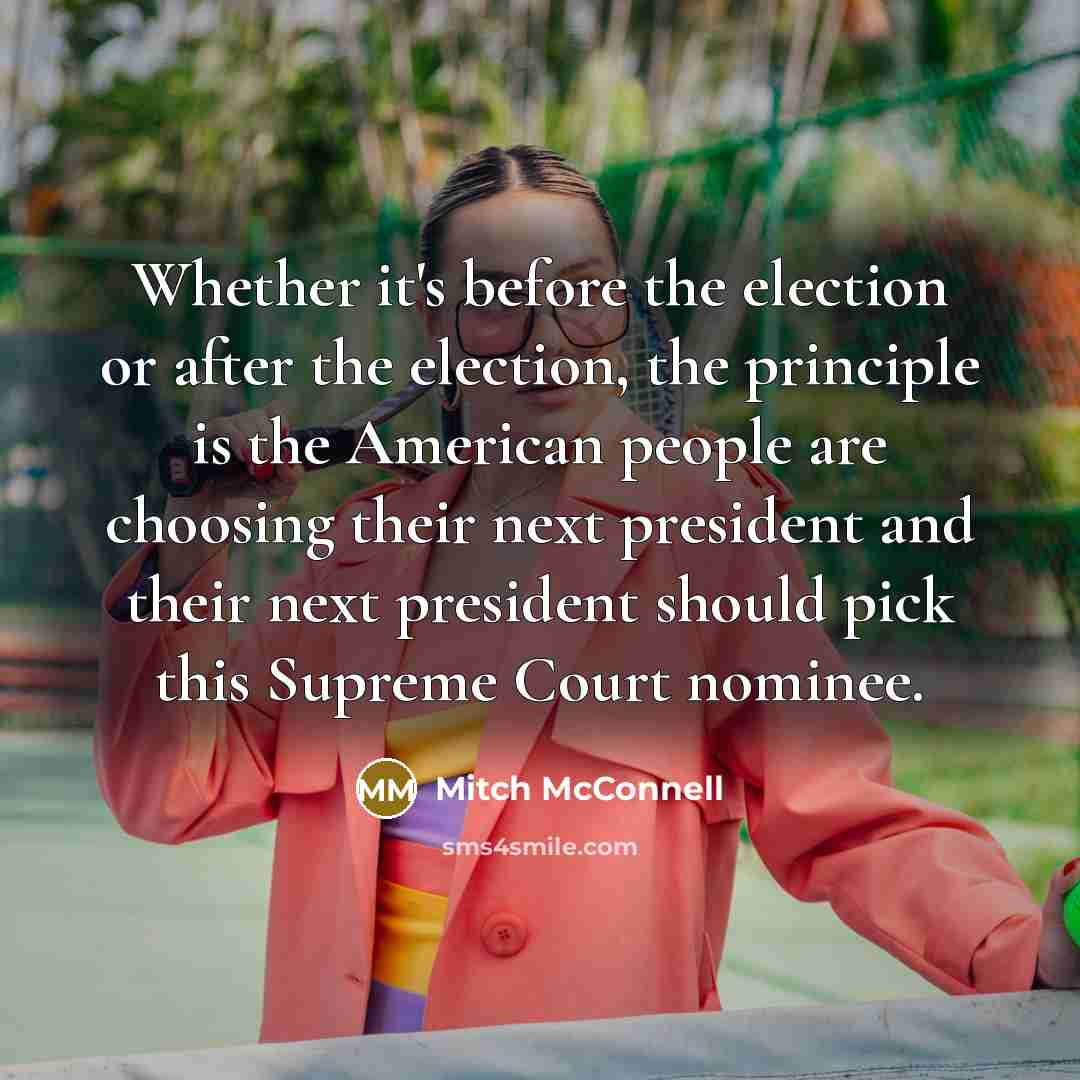 “Whether it's before the election or after the election, the principle is the American people are choosing their next president and their next president should pick this Supreme Court nominee.” quote by Mitch McConnell