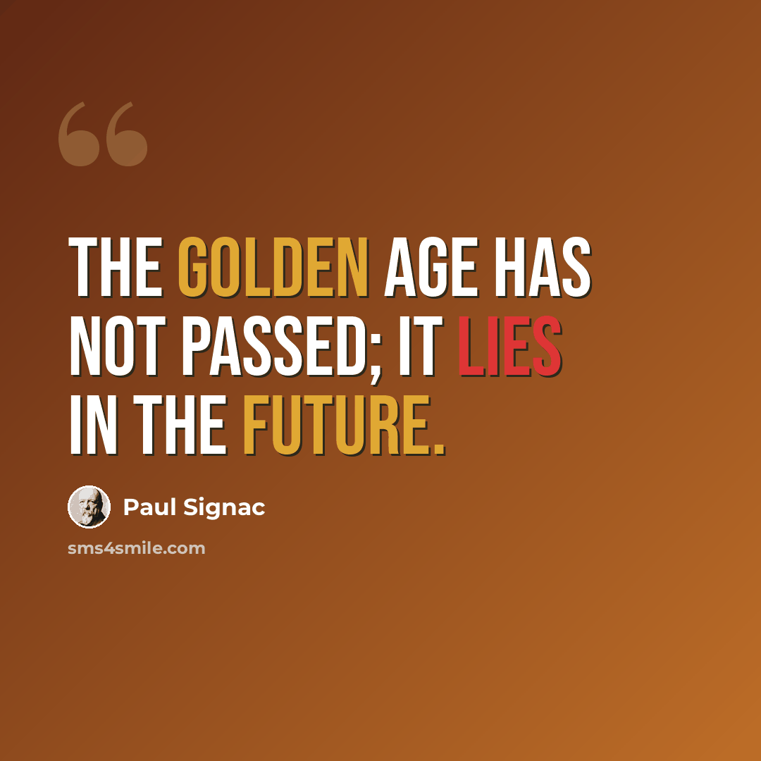 “The golden age has not passed; it lies in the future.” quote by Paul Signac