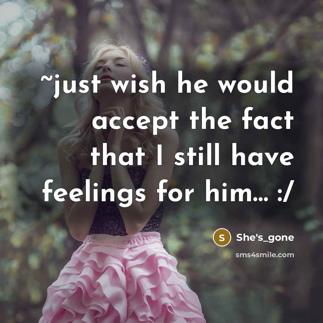 “~just wish he would accept the fact that I still have feelings for him… :/” quote by She's_gone