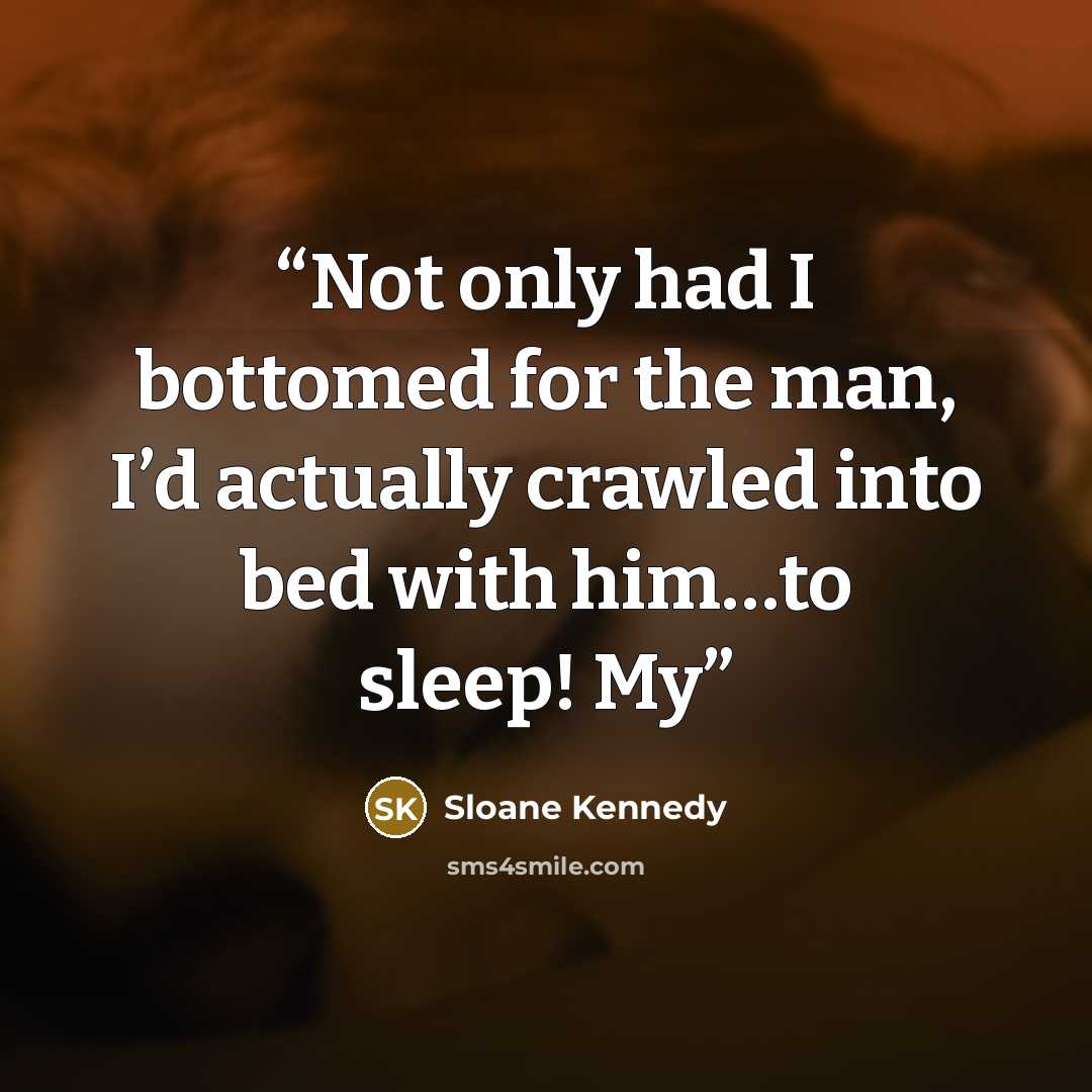 “Not only had I bottomed for the man, I’d actually crawled into bed with him…to sleep! My” quote by Sloane Kennedy