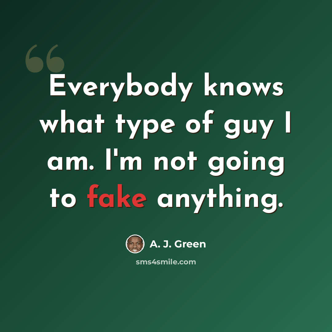 “Everybody knows what type of guy I am. I'm not going to fake anything.” quote by A. J. Green