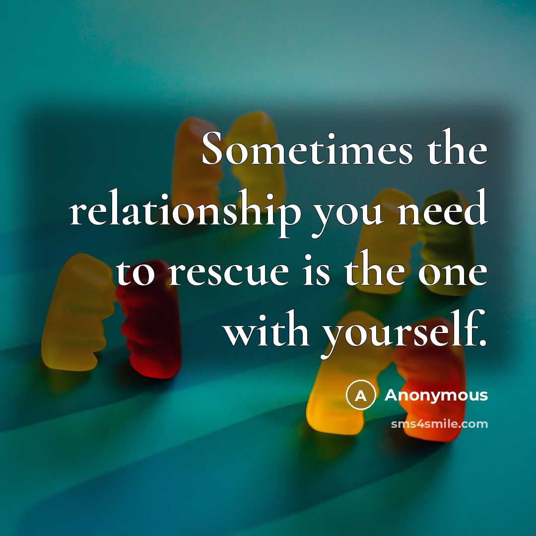 “Sometimes the relationship you need to rescue is the one with yourself.” quote by Anonymous