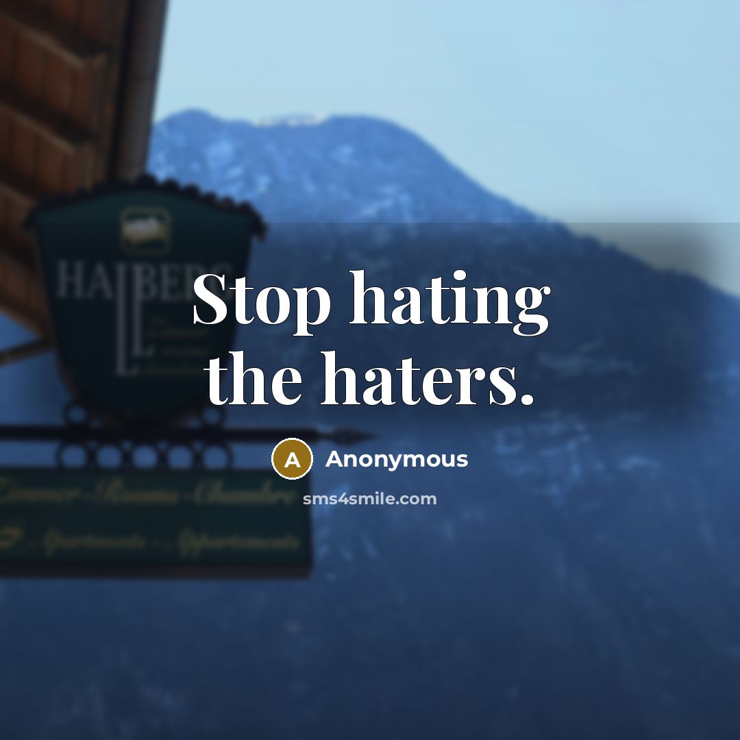 “Stop hating the haters.” quote by Anonymous