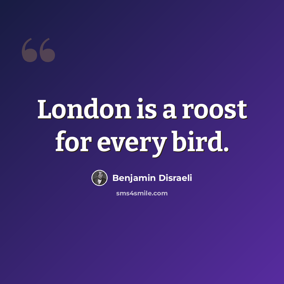 “London is a roost for every bird.” quote by Benjamin Disraeli