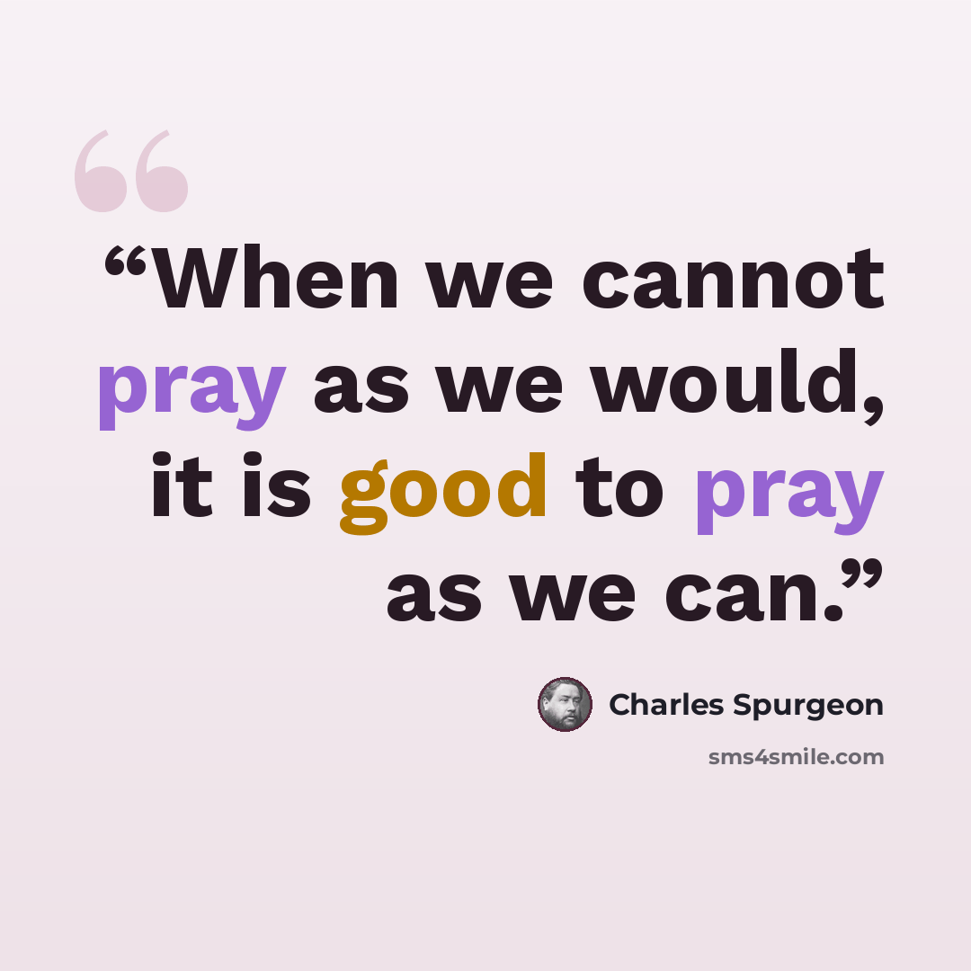 “When we cannot pray as we would, it is good to pray as we can.” quote by Charles Spurgeon