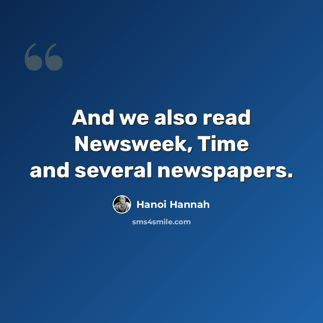 “And we also read Newsweek, Time and several newspapers.” quote by Hanoi Hannah