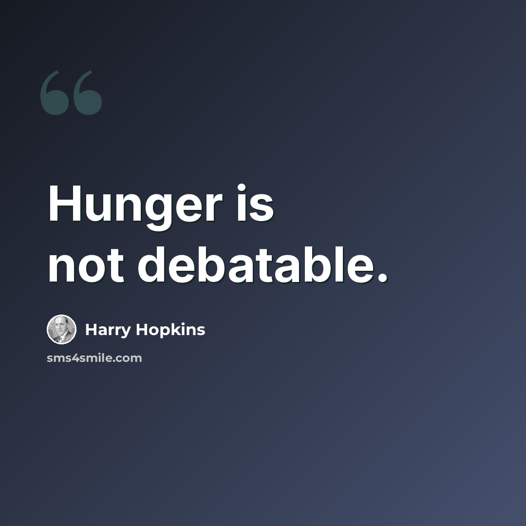 “Hunger is not debatable.” quote by Harry Hopkins