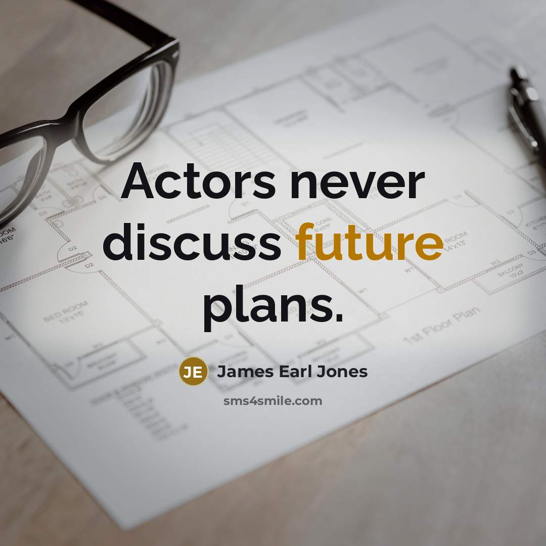 “Actors never discuss future plans.” quote by James Earl Jones