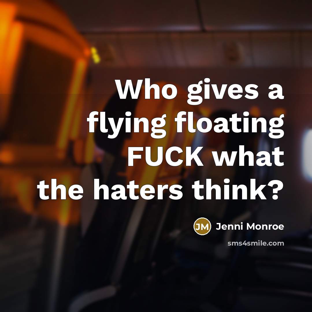 “Who gives a flying floating FUCK what the haters think?” quote by Jenni Monroe