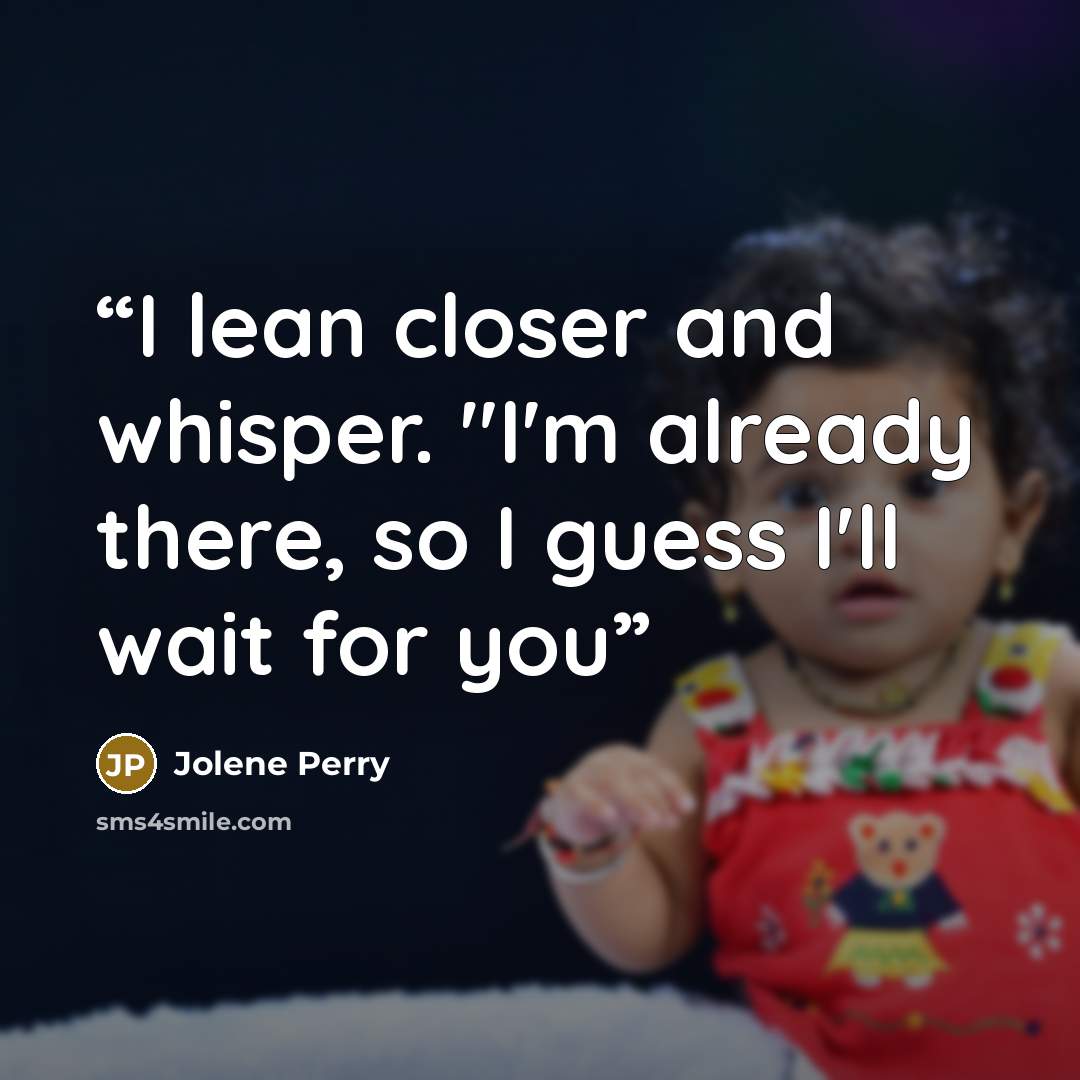 “I lean closer and whisper. "I'm already there, so I guess I'll wait for you” quote by Jolene Perry