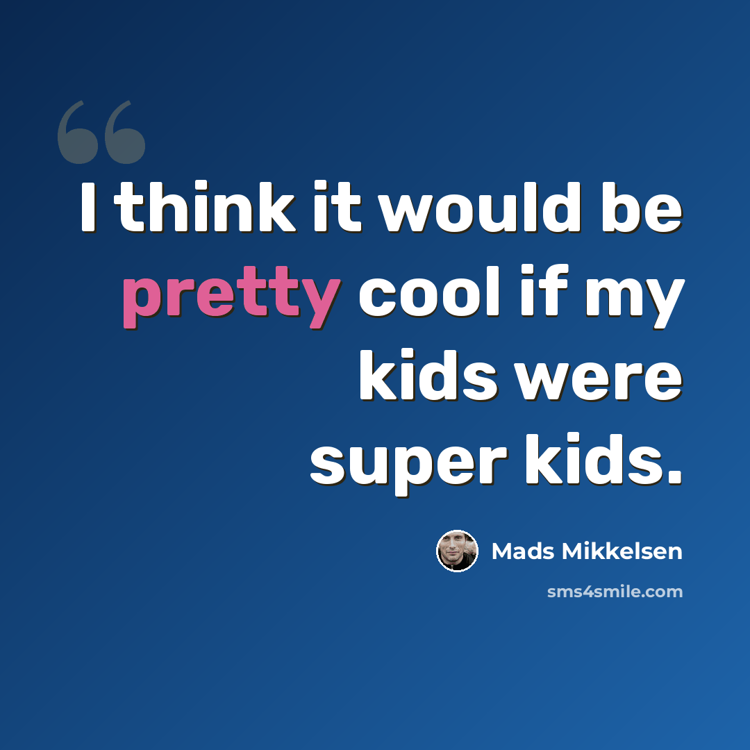 “I think it would be pretty cool if my kids were super kids.” quote by Mads Mikkelsen
