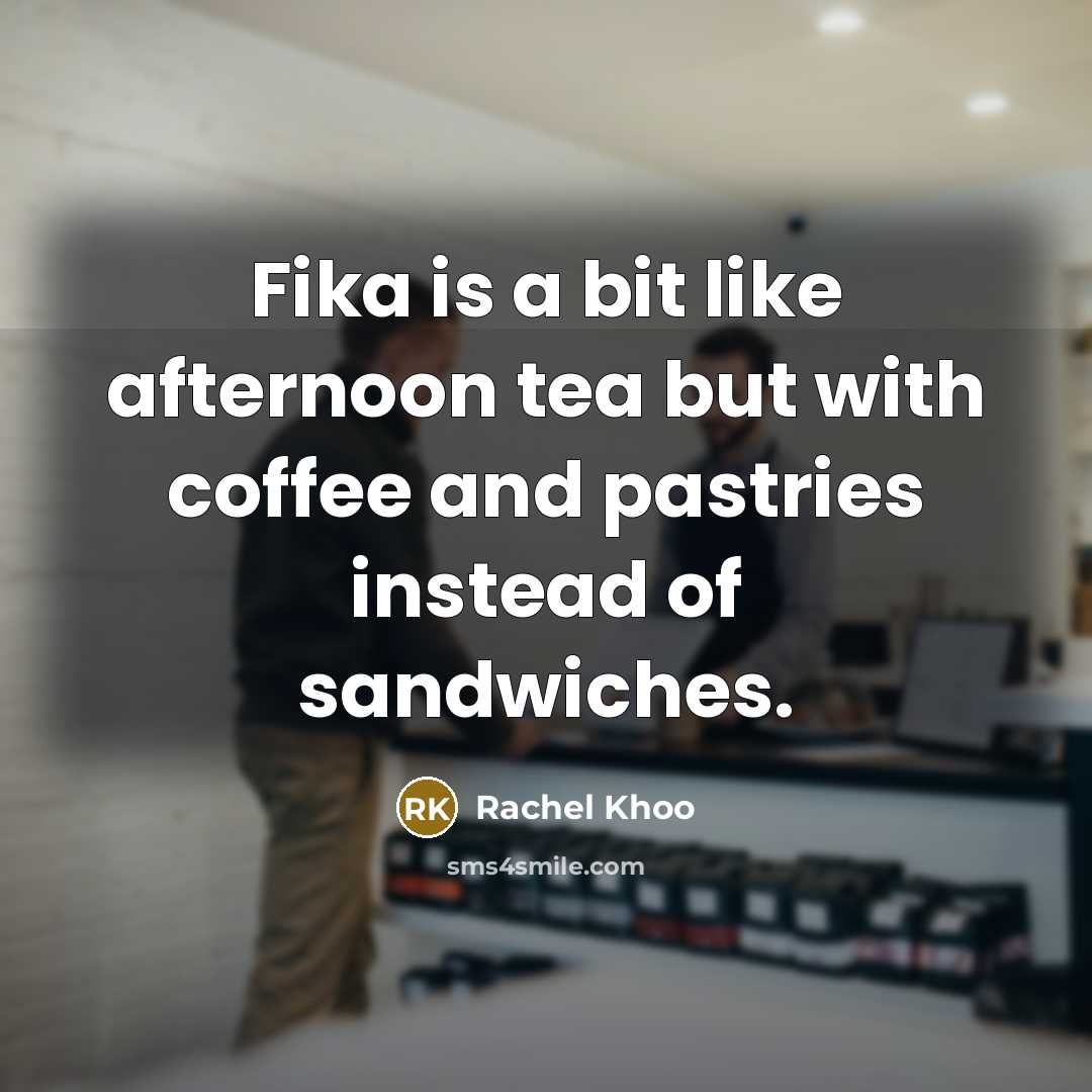 “Fika is a bit like afternoon tea but with coffee and pastries instead of sandwiches.” quote by Rachel Khoo