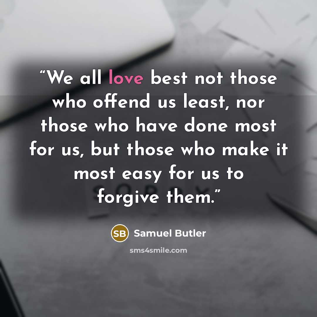 “We all love best not those who offend us least, nor those who have done most for us, but those who make it most easy for us to forgive them.” quote by Samuel Butler