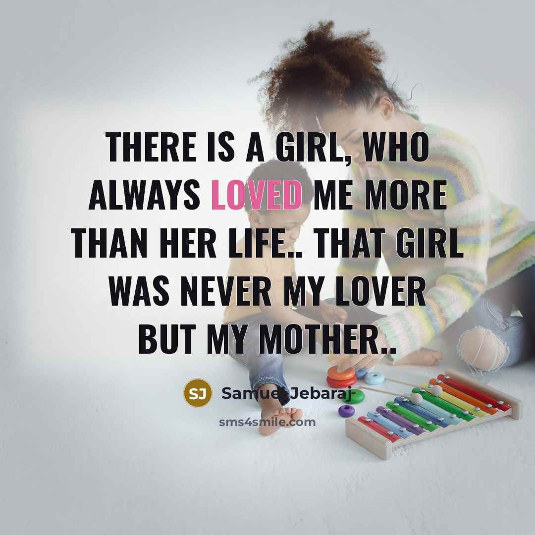 “There is a girl, who always loved me more than her life.. That girl was never my lover but my mother..” quote by Samuel Jebaraj