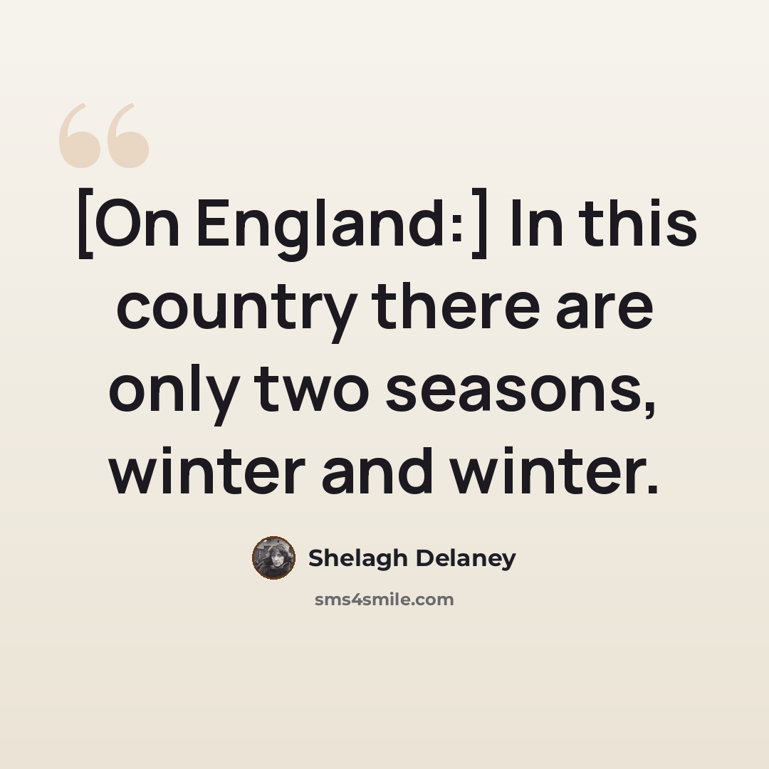 “[On England:] In this country there are only two seasons, winter and winter.” quote by Shelagh Delaney