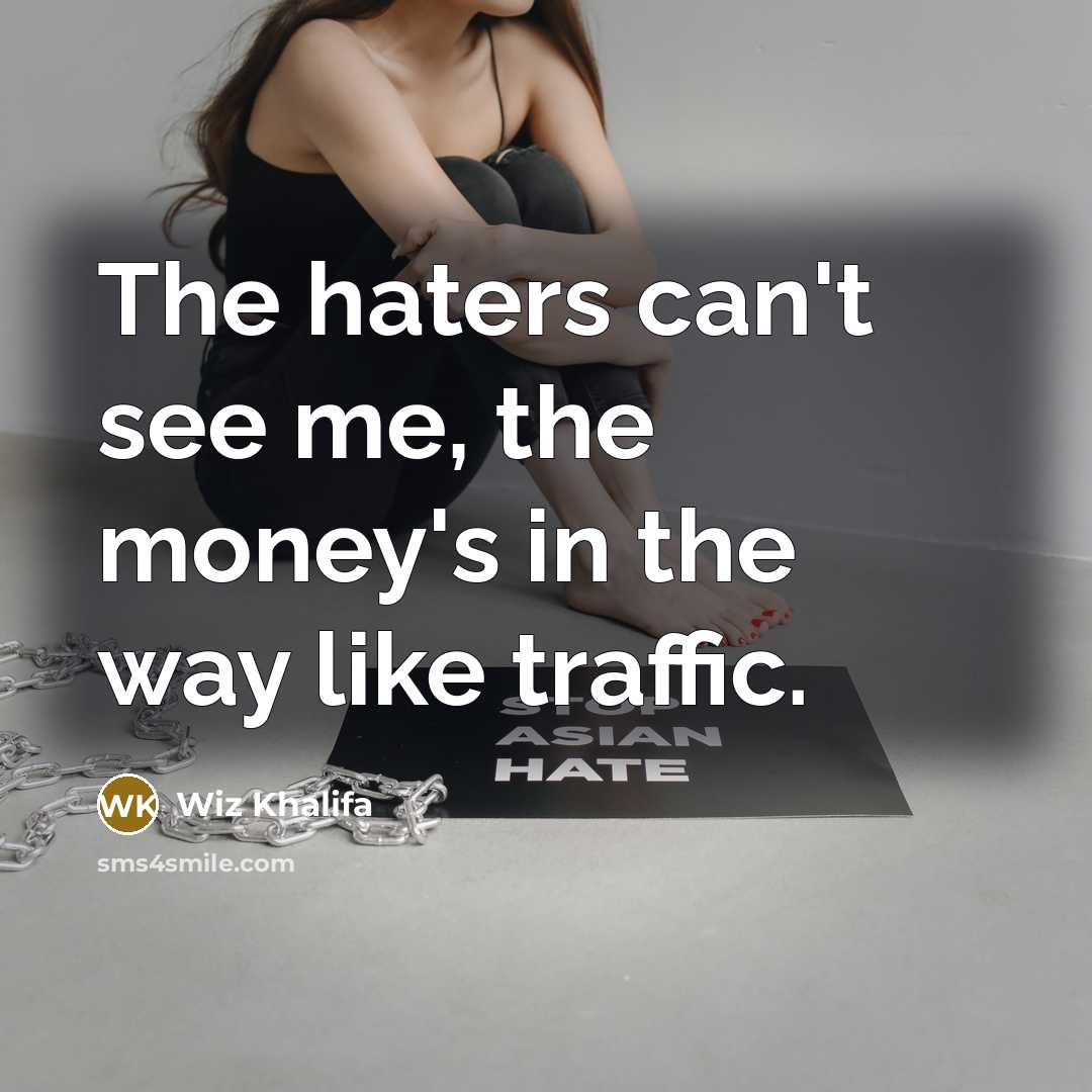 “The haters can't see me, the money's in the way like traffic.” quote by Wiz Khalifa