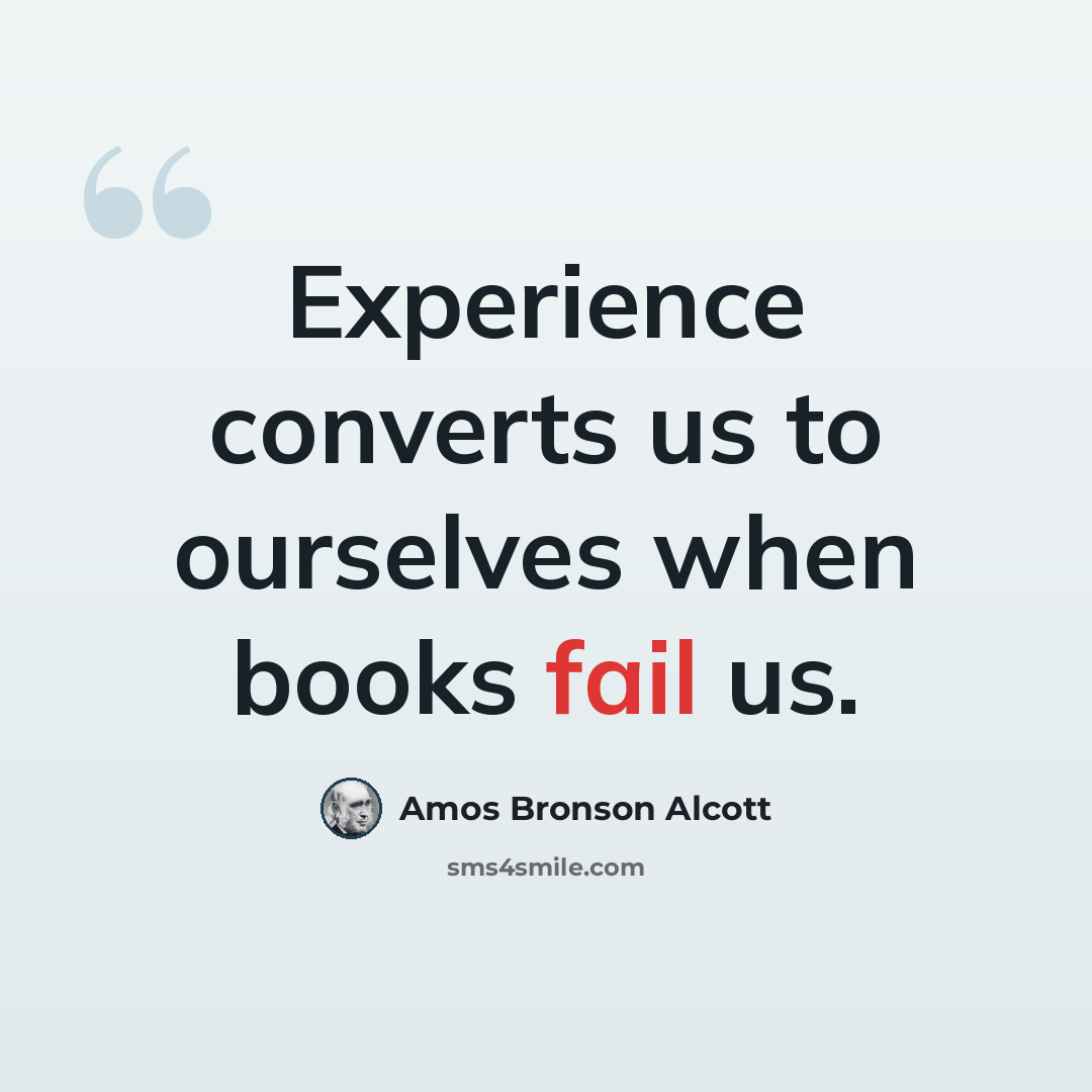 “Experience converts us to ourselves when books fail us.” quote by Amos Bronson Alcott