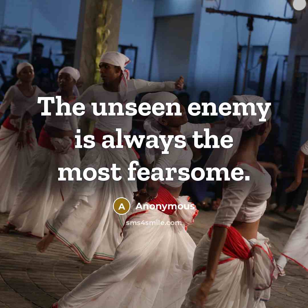 “The unseen enemy is always the most fearsome.” quote by Anonymous