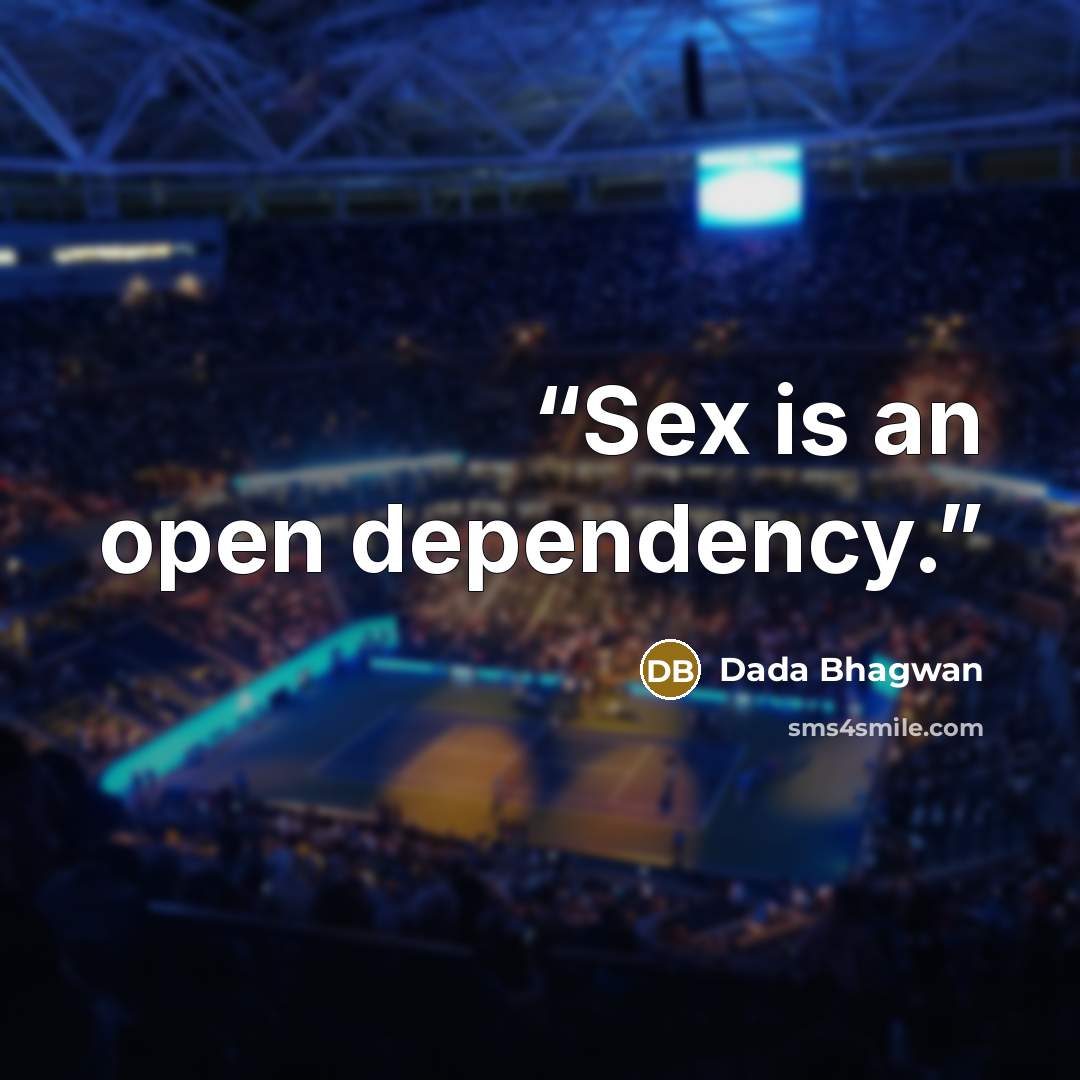 “Sex is an open dependency.” quote by Dada Bhagwan