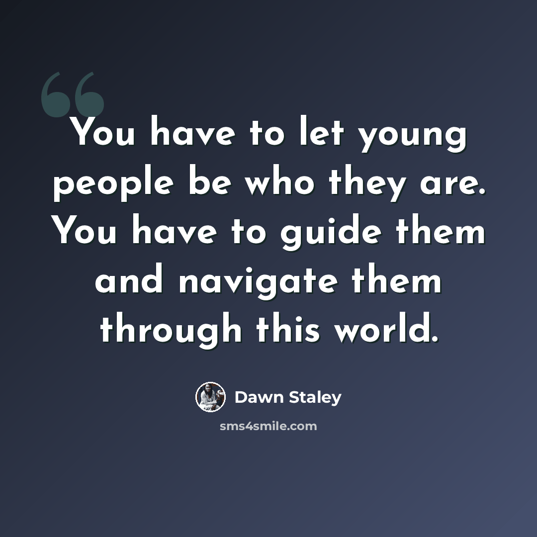 “You have to let young people be who they are. You have to guide them and navigate them through this world.” quote by Dawn Staley
