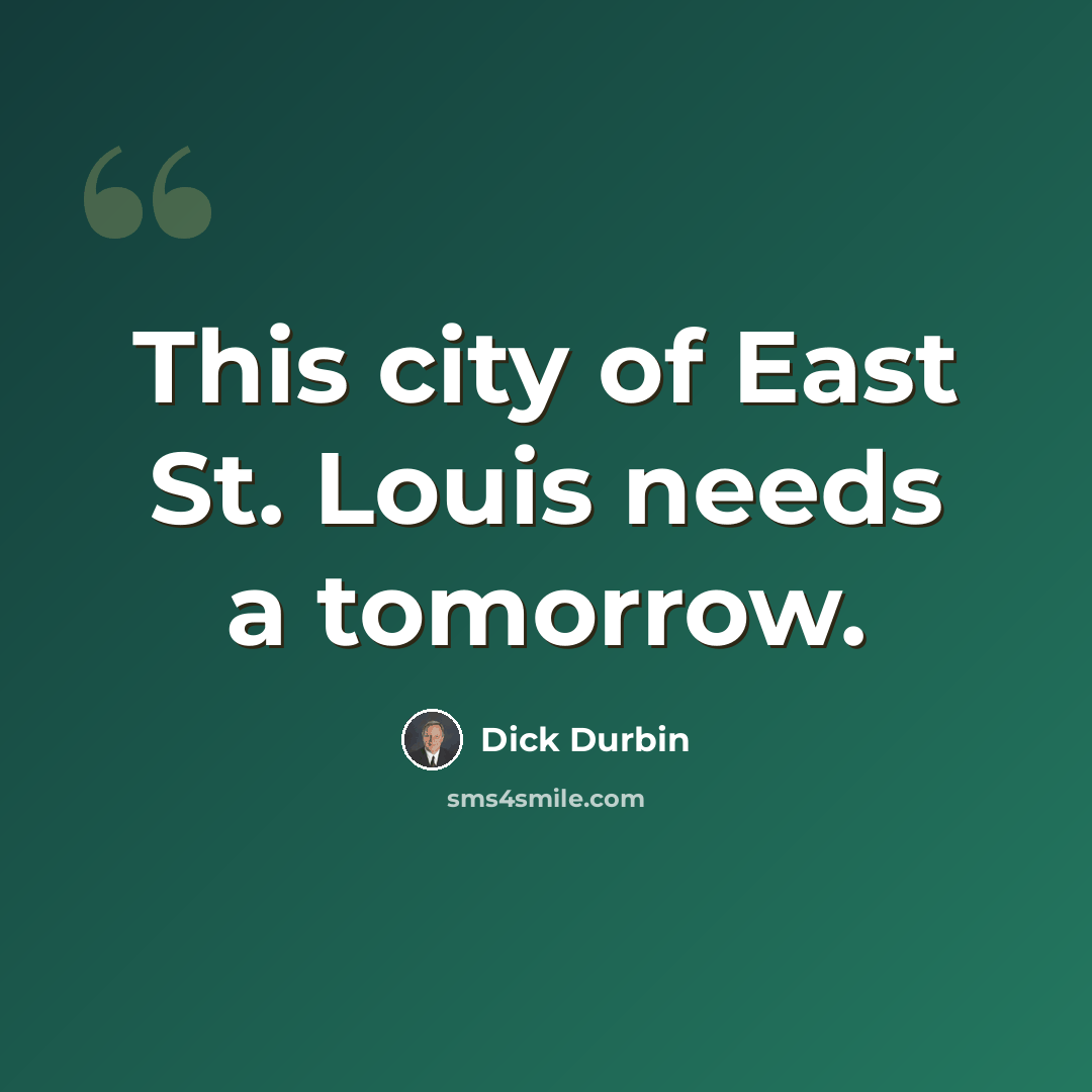 “This city of East St. Louis needs a tomorrow.” quote by Dick Durbin