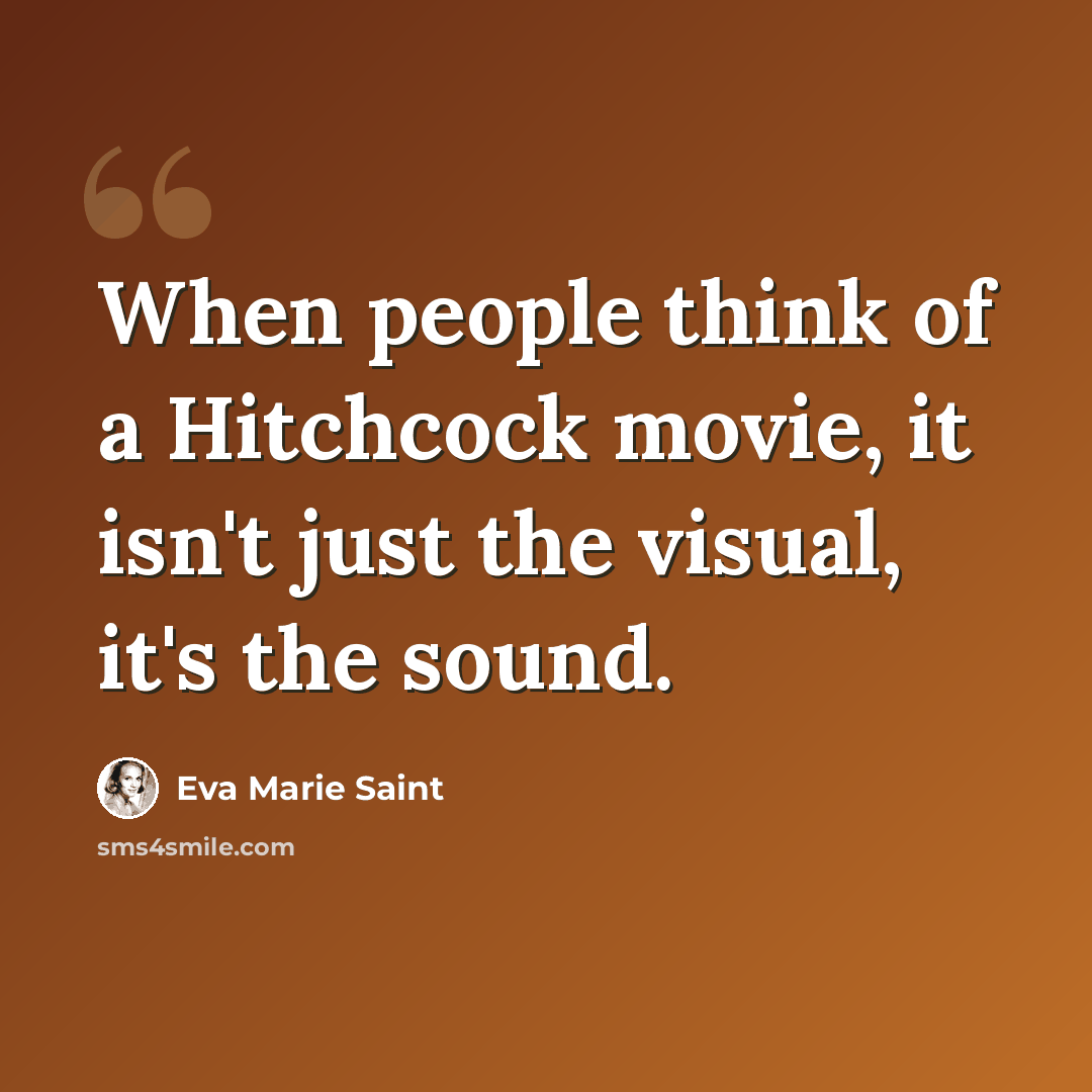 “When people think of a Hitchcock movie, it isn't just the visual, it's the sound.” quote by Eva Marie Saint