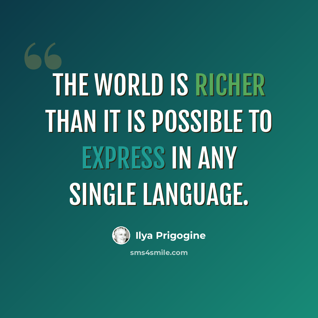 “The world is richer than it is possible to express in any single language.” quote by Ilya Prigogine