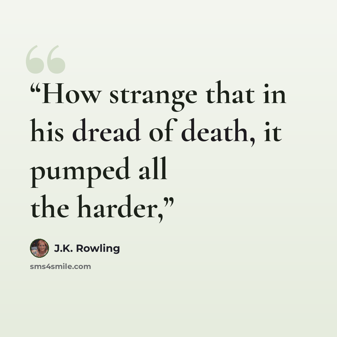 “How strange that in his dread of death, it pumped all the harder,” quote by J.K. Rowling
