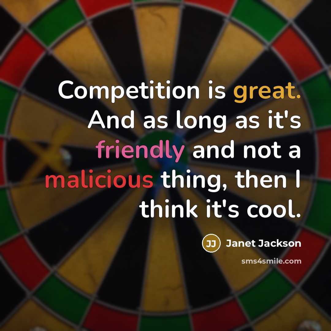 “Competition is great. And as long as it's friendly and not a malicious thing, then I think it's cool.” quote by Janet Jackson