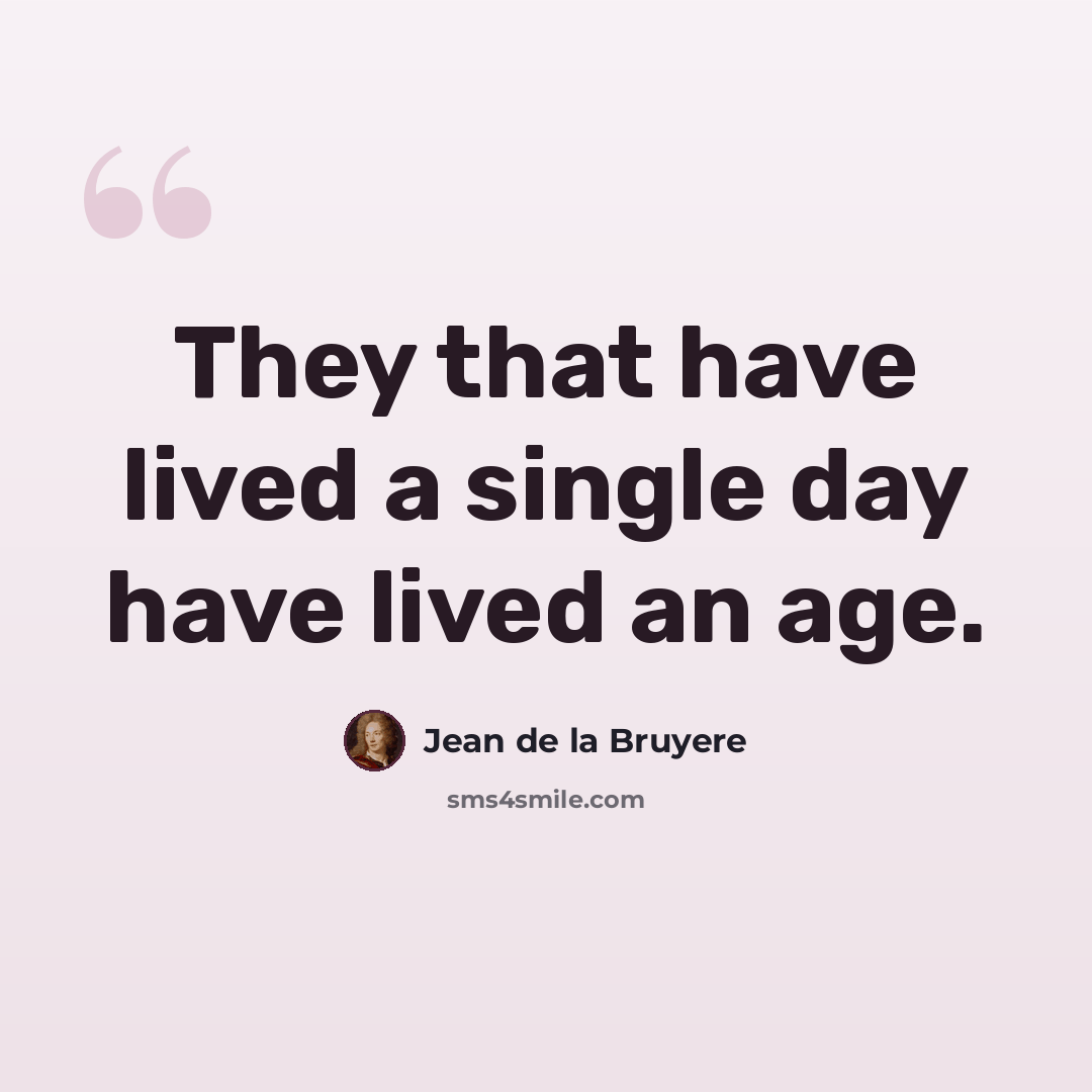 “They that have lived a single day have lived an age.” quote by Jean de la Bruyere