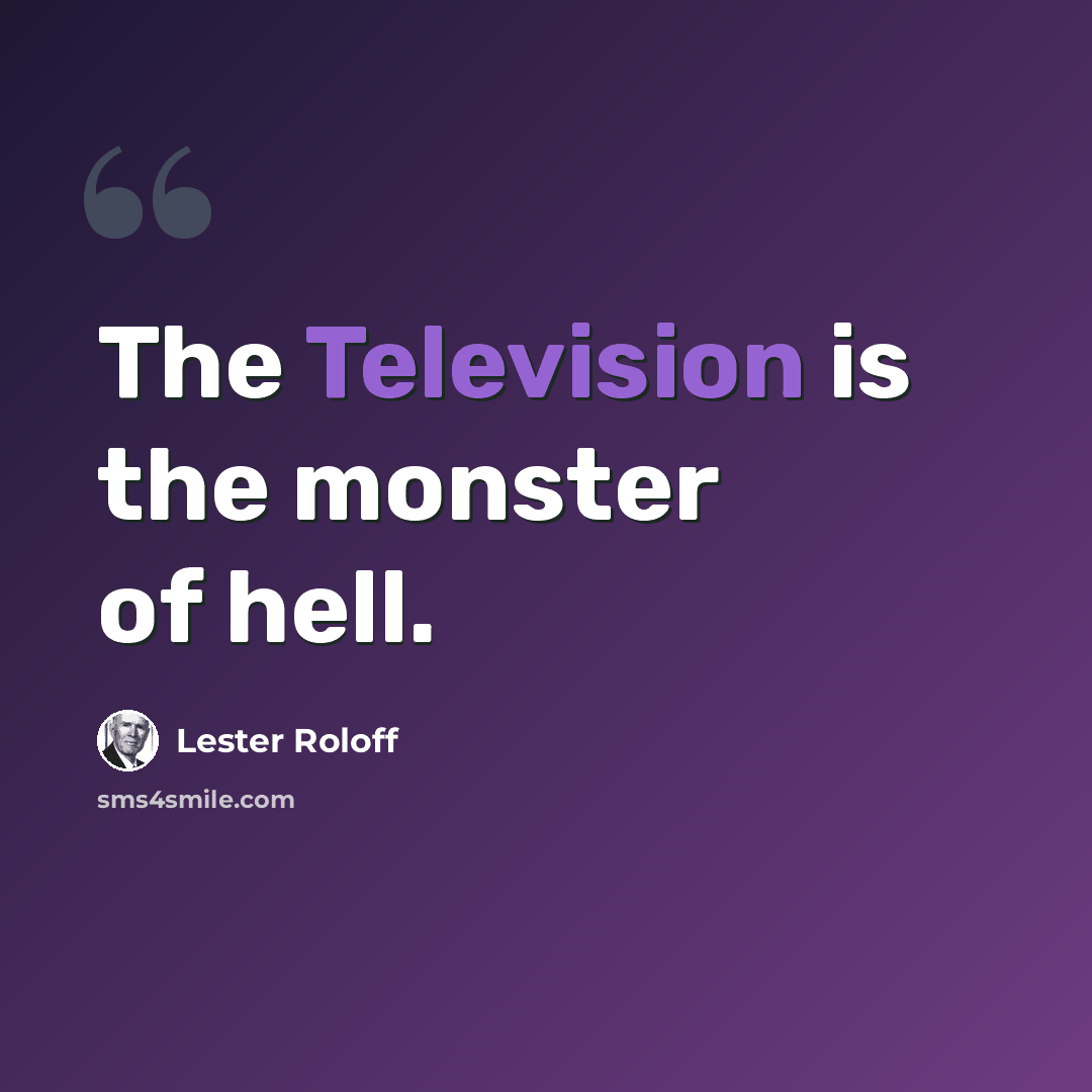 “The Television is the monster of hell.” quote by Lester Roloff