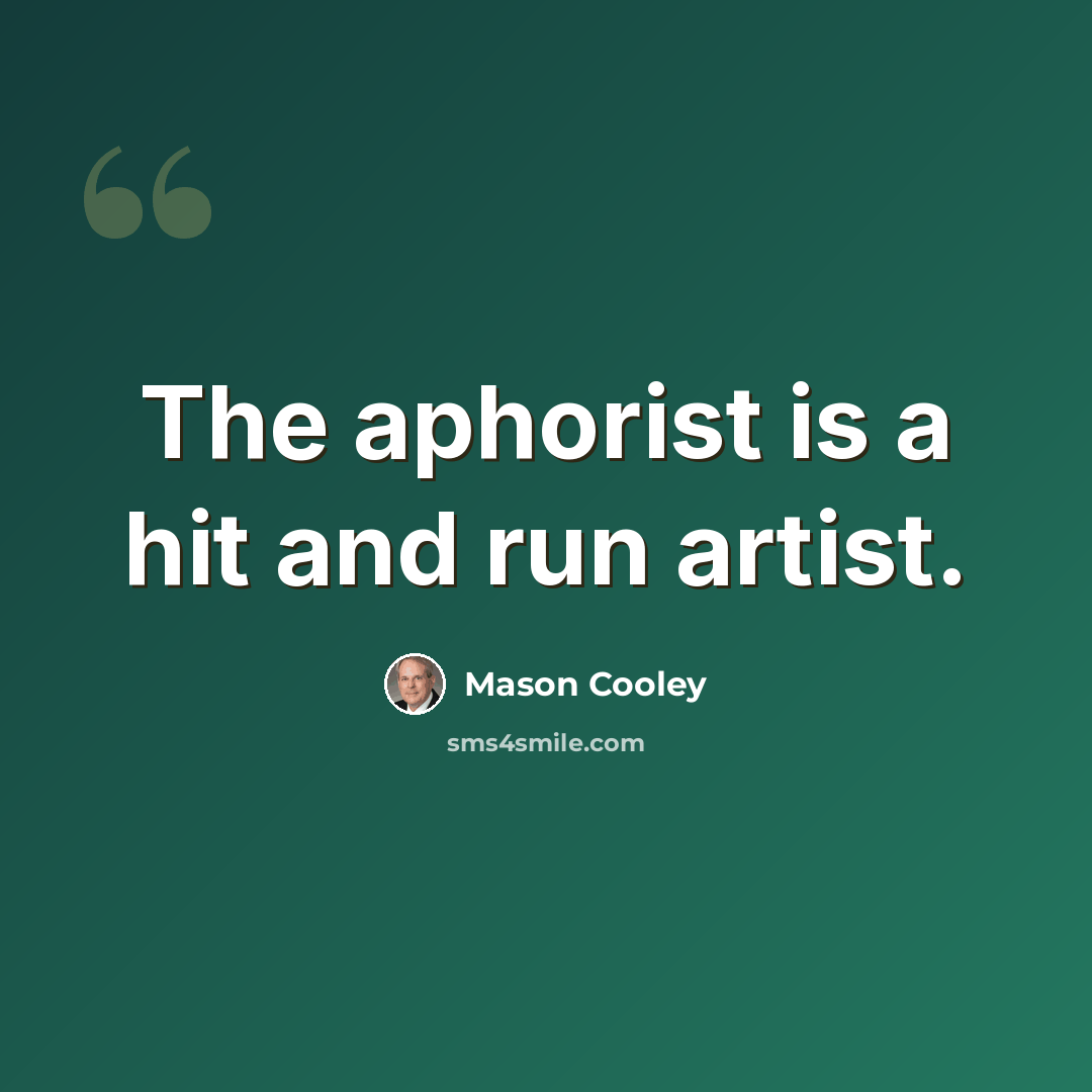 “The aphorist is a hit and run artist.” quote by Mason Cooley