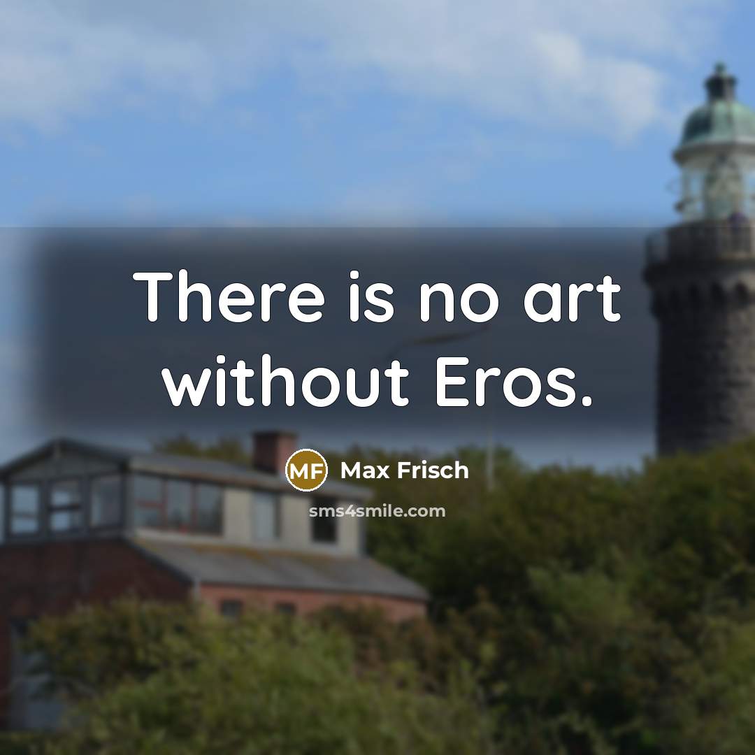 “There is no art without Eros.” quote by Max Frisch