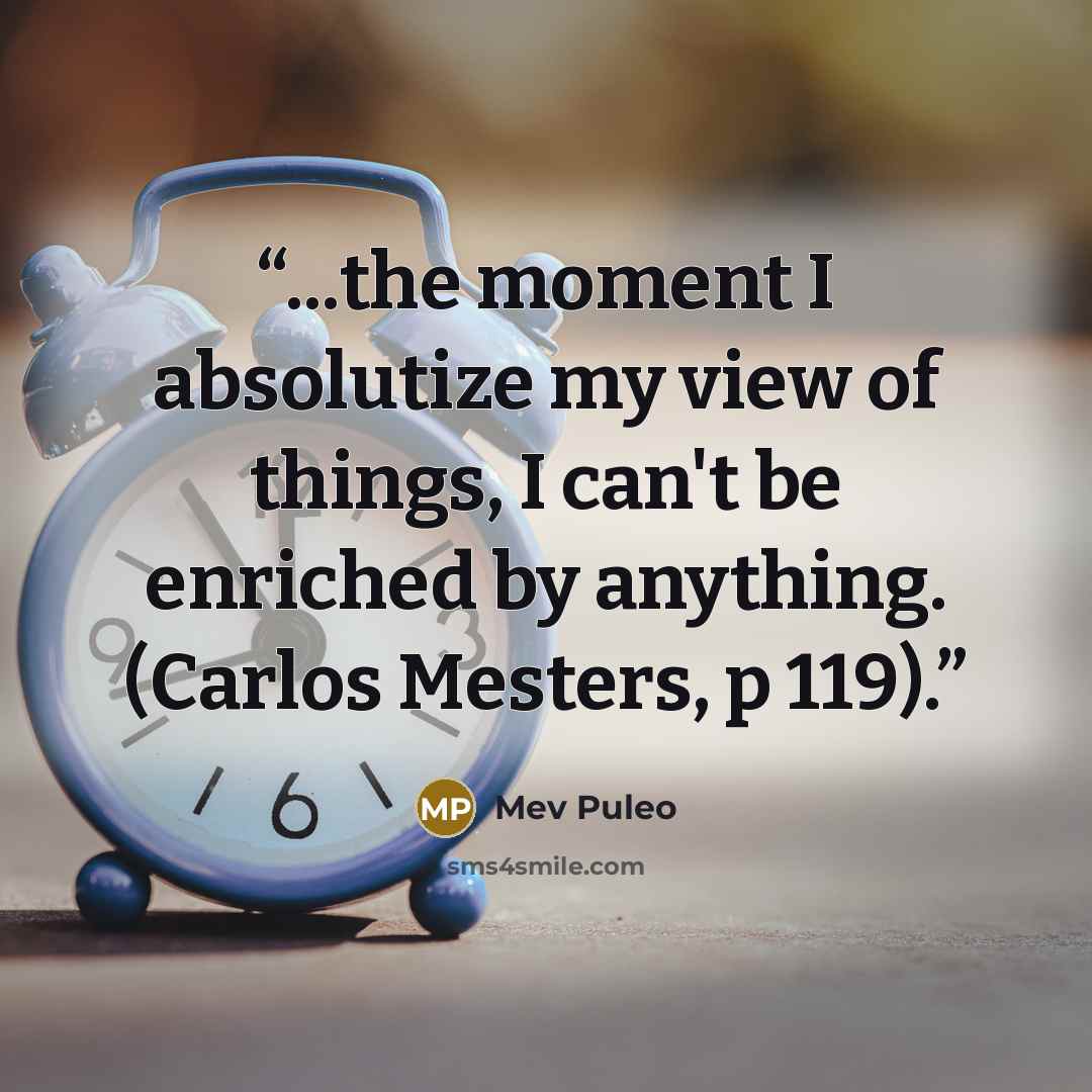“...the moment I absolutize my view of things, I can't be enriched by anything. (Carlos Mesters, p 119).” quote by Mev Puleo
