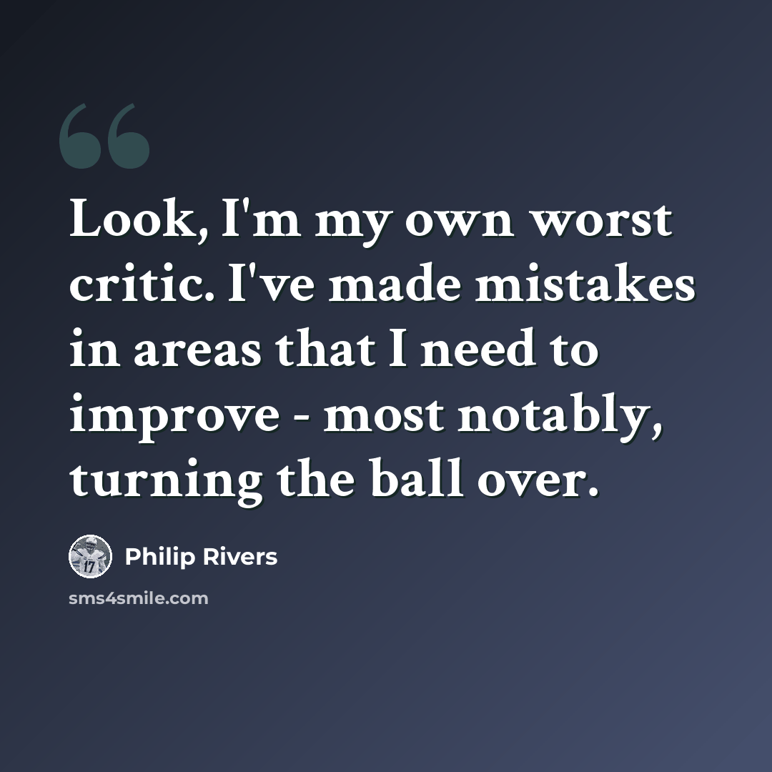 “Look, I'm my own worst critic. I've made mistakes in areas that I need to improve - most notably, turning the ball over.” quote by Philip Rivers