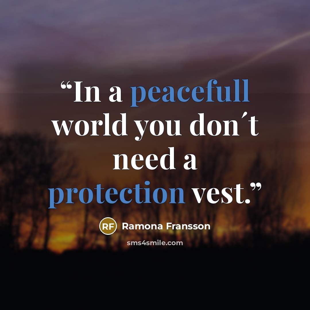 “In a peacefull world you don´t need a protection vest.” quote by Ramona Fransson