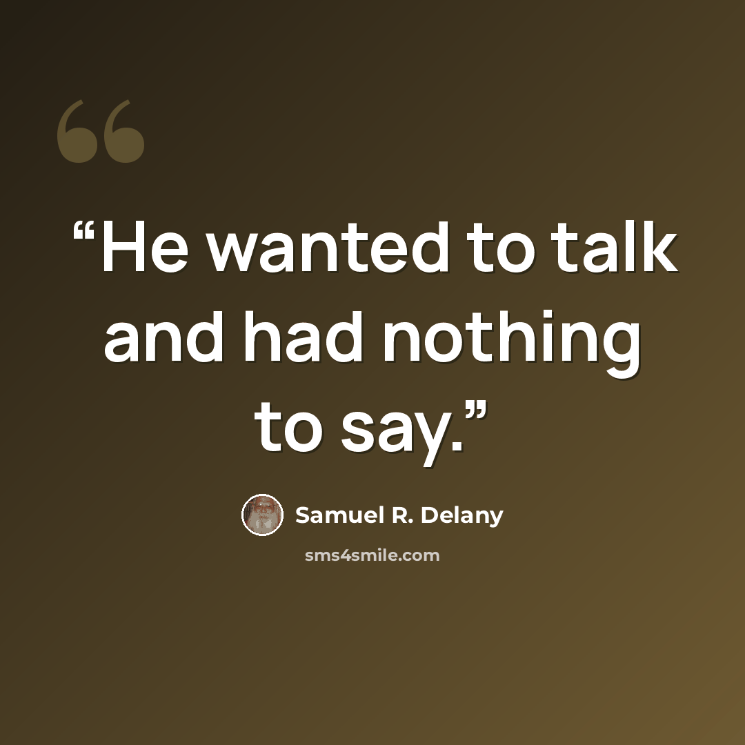 “He wanted to talk and had nothing to say.” quote by Samuel R. Delany