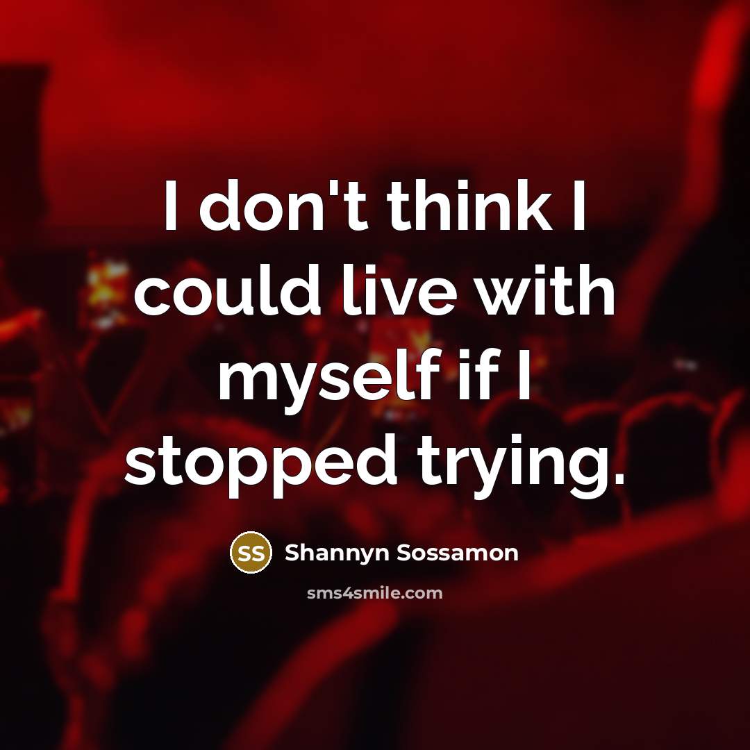“I don't think I could live with myself if I stopped trying.” quote by Shannyn Sossamon