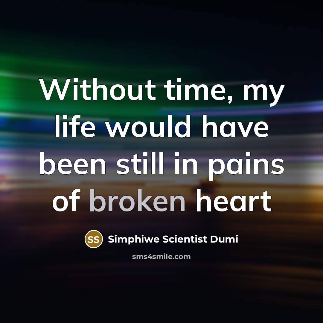 “Without time, my life would have been still in pains of broken heart” quote by Simphiwe Scientist Dumi