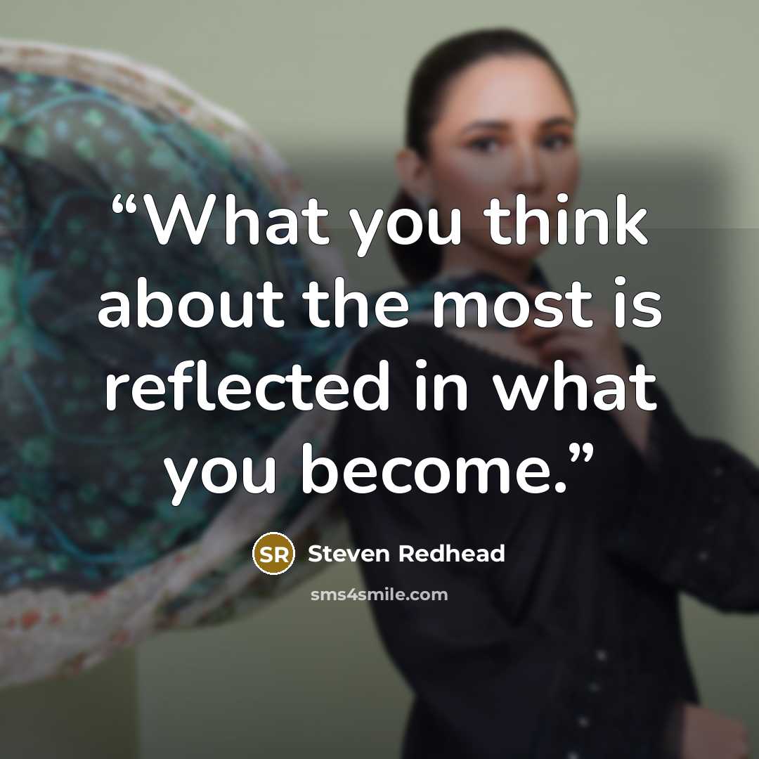 “What you think about the most is reflected in what you become.” quote by Steven Redhead