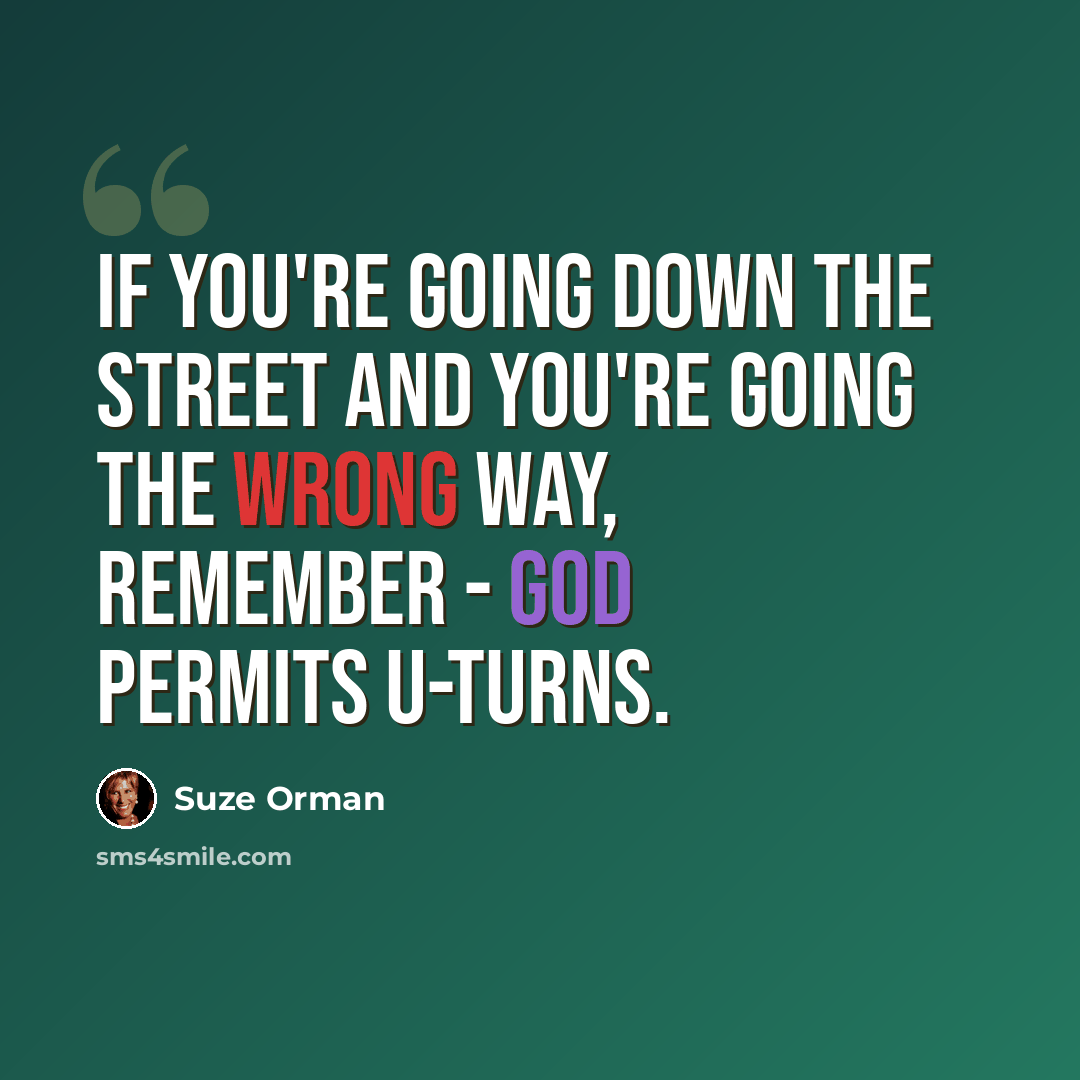 “If you're going down the street and you're going the wrong way, remember - God permits U-turns.” quote by Suze Orman